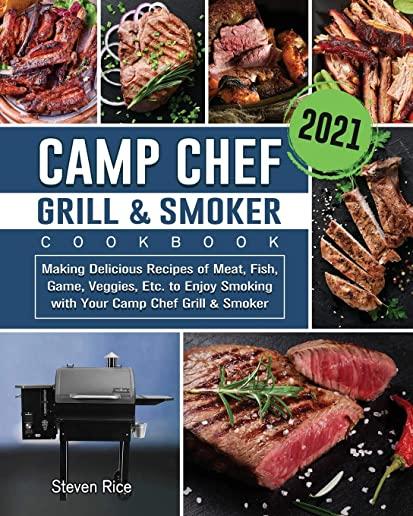 Camp Chef Grill & Smoker Cookbook 2021: Making Delicious Recipes of Meat, Fish, Game, Veggies, Etc. to Enjoy Smoking with Your Camp Chef Grill & Smoke