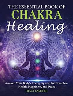 The Essential Book of Chakra Healing: Awaken Your Body's Energy System for Complete Health, Happiness, and Peace