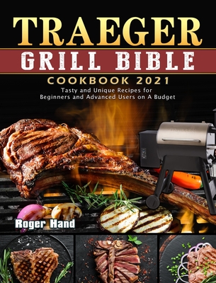 The Traeger Grill Bible - More Than a Smoker Cookbook: The Ultimate Guide to Master your Wood Pellet Grill with 200 Flavorful Recipes Plus Tips and Te