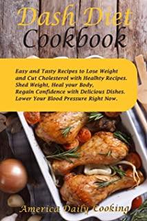 Dash Diet Cookbook: Easy and Tasty Recipes to Lose Weight and Cut Cholesterol with Healhty Recipes. Shed Weight, Heal your Body, Regain Co