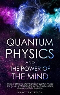 Quantum Physics and the Power of the Mind: Discover all the important features of Quantum Physics and the Law of Attraction, find out how it really wo