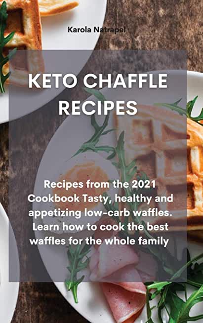 Keto Chaffle Recipes: Recipes from the 2021 Cookbook Tasty, healthy and appetizing low-carb waffles. Learn how to cook the best waffles for