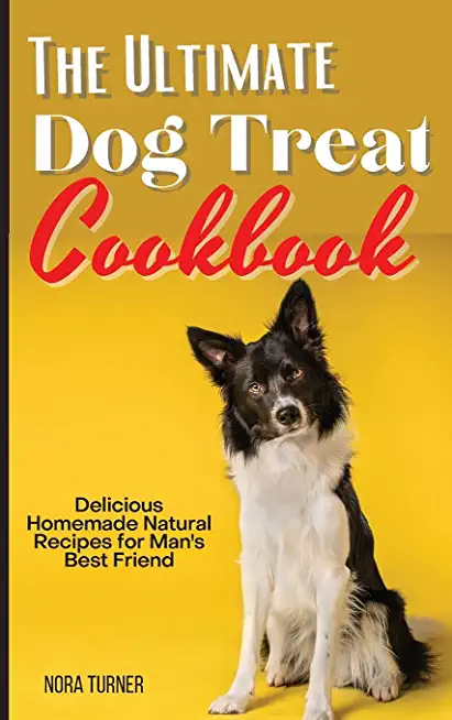 The Ultimate Dog Treat Cookbook: Delicious Homemade Natural Recipes for Man's Best Friend