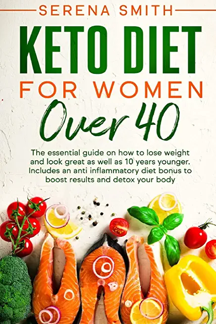 Keto Diet For Women Over 40: The essential guide on how to lose weight and look great as well as 10 years younger. Includes an anti inflammatory di