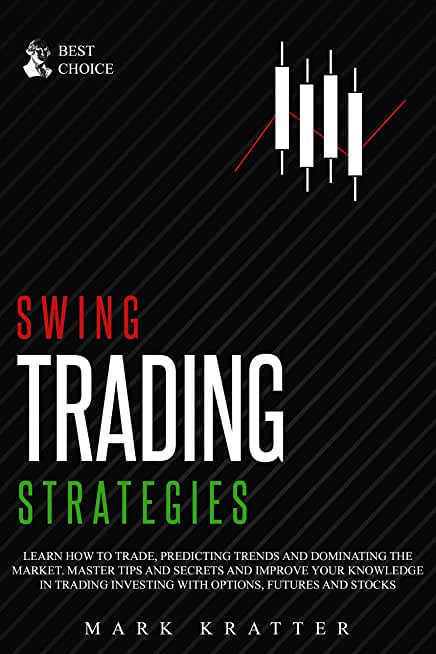 Swing Trading Strategies: Learn How To Trade, Predicting trends And Dominating The Market. Master Tips And Secrets And Improve your Knowledge In