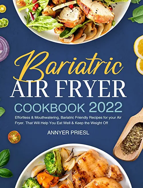 Bariatric Air Fryer Cookbook 2022: Effortless & Mouthwatering, Bariatric Friendly Recipes for your Air Fryer. That Will Help You Eat Well & Keep the W