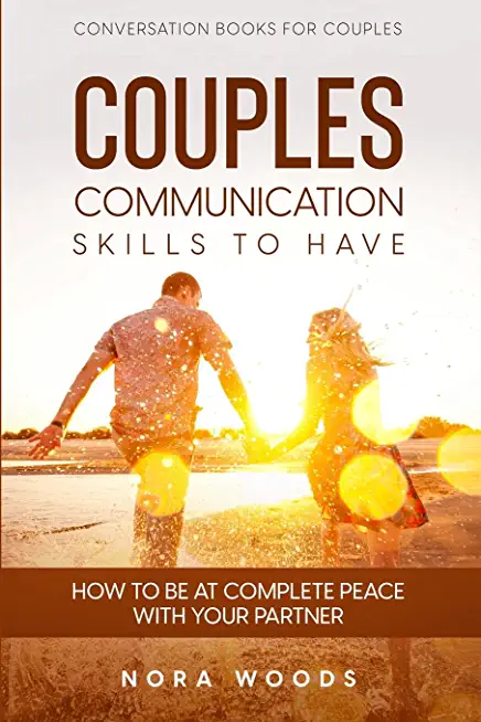 Conversation Book For Couples: Couples Communication Skills To Have - How To Be At Complete Peace With Your Partner