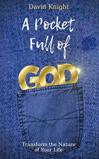 A Pocket Full of God: Transform the Nature of Your Life