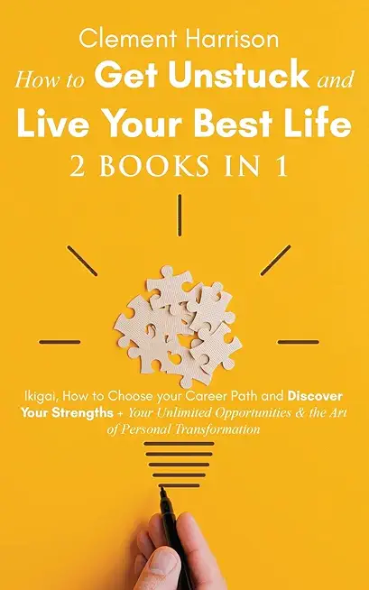 How to Get Unstuck and Live Your Best Life 2 books in 1: Ikigai, How to Choose your Career Path and Discover Your Strengths + Your Unlimited Opportuni