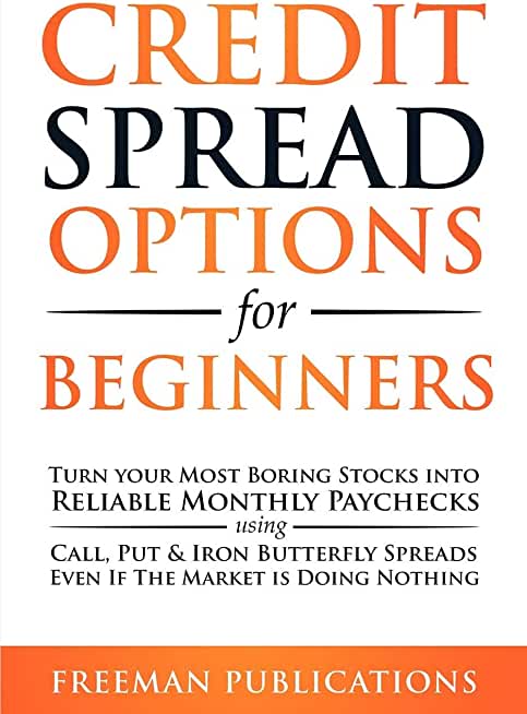 Credit Spread Options for Beginners: Turn Your Most Boring Stocks into Reliable Monthly Paychecks using Call, Put & Iron Butterfly Spreads - Even If T