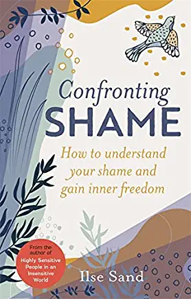 Confronting Shame: How to Understand Your Shame and Gain Inner Freedom