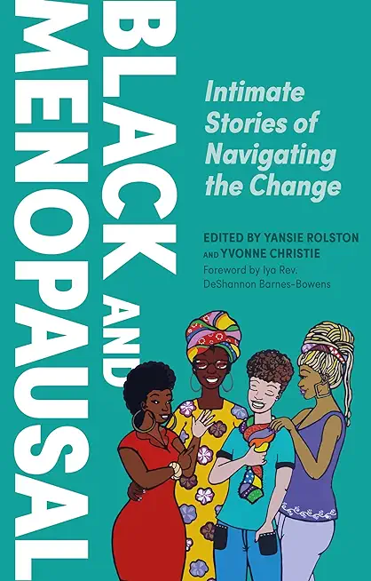 Black and Menopausal: Intimate Stories of Navigating the Change