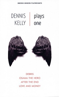 Dennis Kelly: Plays One: Debris; Osama the Hero; After the End; Love and Money