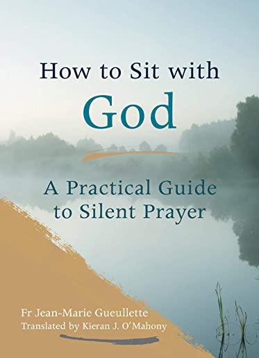 How to Sit with God: A Practical Guide to Silent Prayer