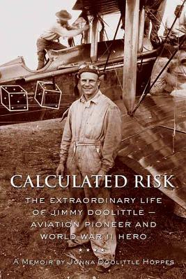 Calculated Risk: The Extraordinary Life of Jimmy Doolittle a Aviation Pioneer and World War II Hero