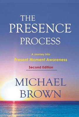 The Presence Process: A Journey Into Present Moment Awareness