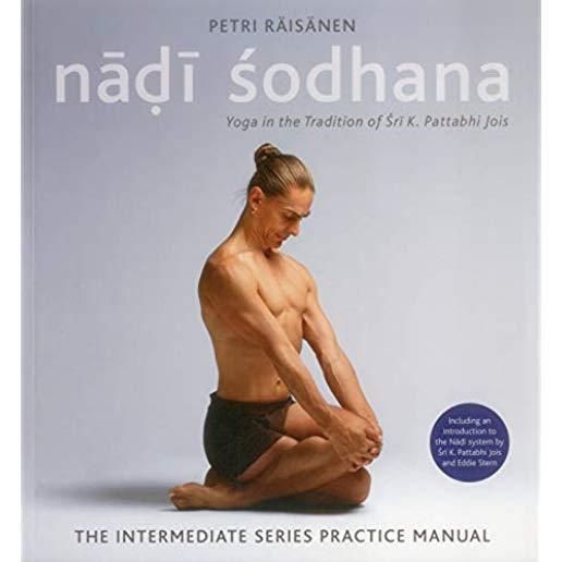 Nadi Sodhana: Yoga in the Tradition of Sri K. Pattabhi Jois: The Intermediate Series Practice Manual