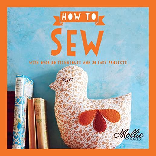 How to Sew: With Over 80 Techniques and 20 Easy Projects