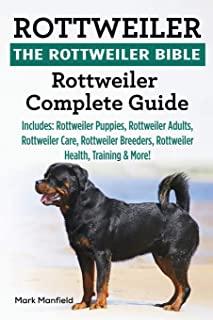 Rottweiler: The Rottweiler Bible: Rottweiler Complete Guide. Includes: Rottweiler Puppies, Rottweiler Adults, Rottweiler Care, Rot