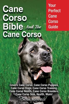 Cane Corso Bible And the Cane Corso: Your Perfect Cane Corso Guide Covers Cane Corso, Cane Corso Puppies, Cane Corso Dogs, Cane Corso Training, Cane C