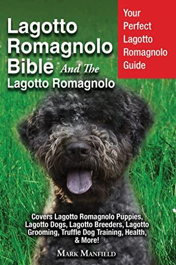 Lagotto Romagnolo Bible And The Lagotto Romagnolo: Your Perfect Lagotto Romagnolo Guide Covers Lagotto Romagnolo Puppies, Lagotto Dogs, Lagotto Breede