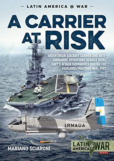 A Carrier at Risk: Argentinean Aircraft Carrier and Anti-Submarine Operations Against Royal Navy's Attack Submarines During the Falklands