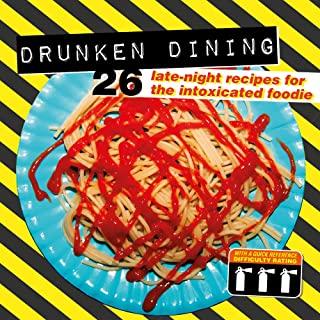 Drunken Dining: 26 Late-Night Recipes for the Intoxicated Foodie
