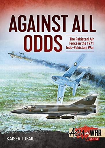 Against All Odds: The Pakistan Air Force in the 1971 Indo-Pakistan War