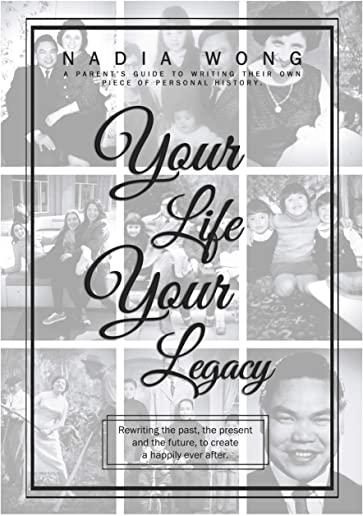 Your Life Your Legacy: Rewriting the past, the present, and the future to create a happily ever after