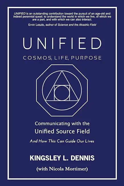 Unified - Cosmos, Life, Purpose: Communicating with the Unified Source Field & How This Can Guide Our Lives
