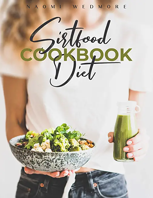 Sirtfood Diet Cookbook: Activate Your Skinny Gene and Burn Fat with a 21-Day Meal Plan. Tasty and Easy Recipes Will Help You Lose Weight and M