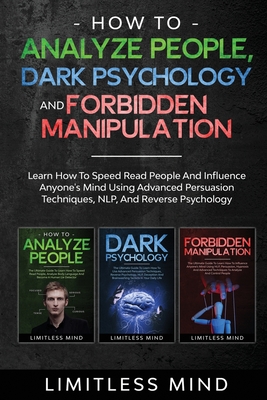 How To Analyze People, Dark Psychology And Forbidden Manipulation: Learn How To Speed Read People And Influence Anyone's Mind Using Advanced Persuasio