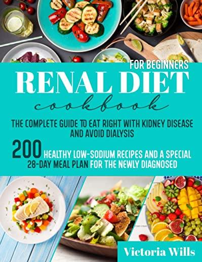 Renal Diet Cookbook for Beginners: The Complete Guide to Eat Right with Kidney Disease and Avoid Dialysis. 200 Healthy Low-Sodium Recipes and a Specia