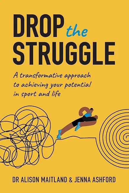 Drop The Struggle: A Transformative Approach to Achieving Your Potential in Sport and Life