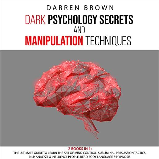 Dark Psychology Secrets & Manipulation Techniques: The Ultimate Guide to Learn the Art of Mind Control. Subliminal Persuasion Tactics, Nlp, Analyze an