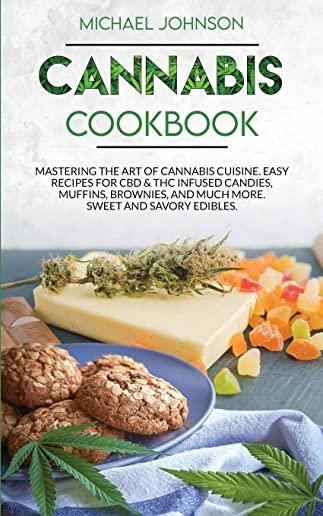 Cannabis Cookbook: Mastering the Art of Cannabis Cuisine. Easy Recipes for CBD & THC infused Candy, Muffin, Brownie and Much More! Sweet