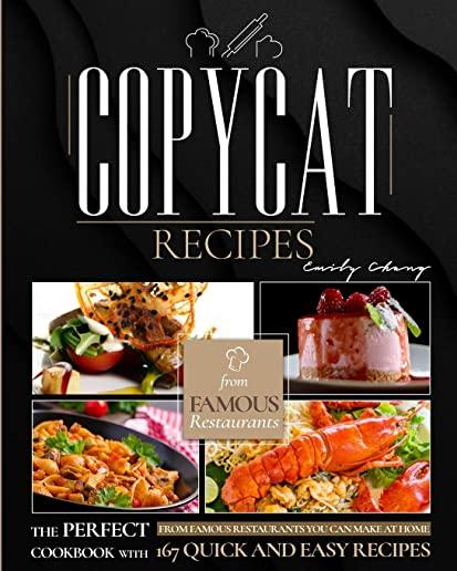 Copycat Recipes: The Perfect Cookbook with 167 Quick and Easy Recipes from Famous Restaurants You Can Make at Home