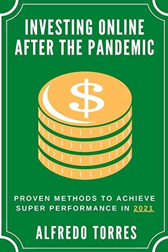 Investing Online After the Pandemic: Proven methods to Achieve Super Performance in 2021