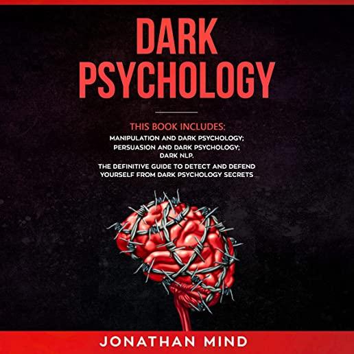 Dark Psychology: This Book Includes: Manipulation and Dark Psychology; Persuasion and Dark Psychology; Dark NLP. The Definitive Guide t