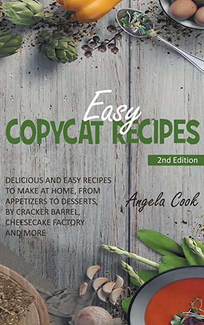 Easy Copycat Recipes: Tasteful and Easy Recipes, from Appetizers to Desserts, by Cracker Barrel, Cheesecake Factory and More, to Make in the