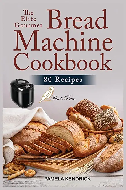 The Elite Gourmet Bread Machine Cookbook: 80 Easy, Foolproof & Hands-Off Recipes for Perfect Homemade Bread. Include 21-Day Meal Plan.