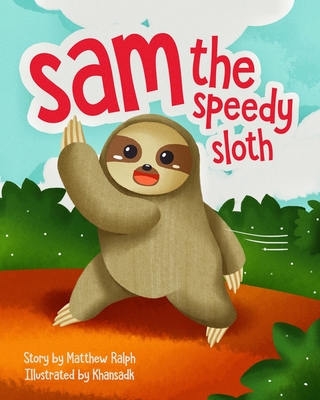 Sam The Speedy Sloth: An Inspirational Rhyming Bedtime Story about Being Unique, Acceptance and Confident Kids [Illustrated Early Reader for