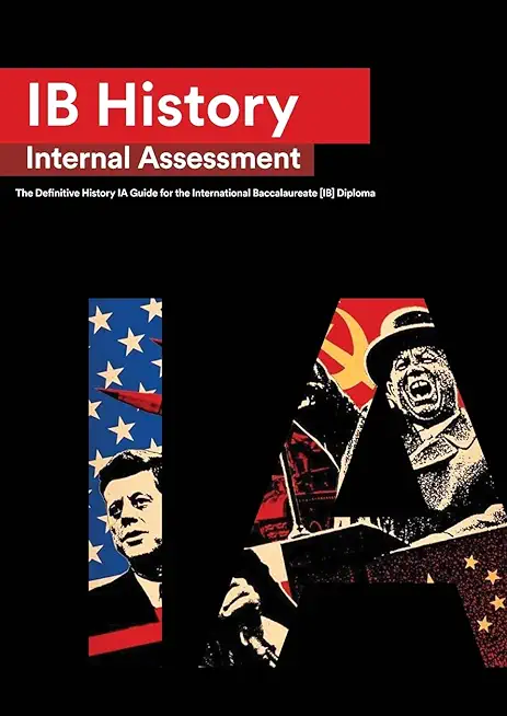 IB History Internal Assessment: The Definitive History [HL/SL] IA Guide For the International Baccalaureate [IB] Diploma