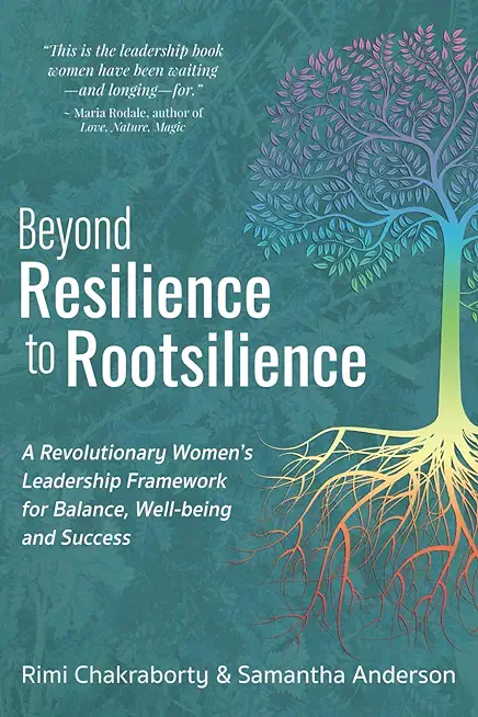 Beyond Resilience to Rootsilience: A Revolutionary Women's Leadership Framework for Balance, Well-being and Success