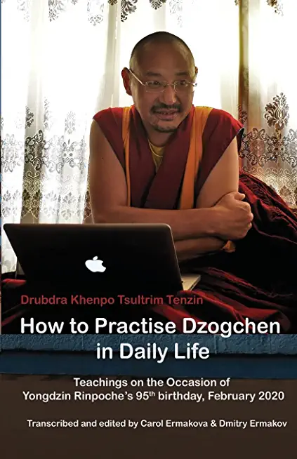 How to Practise Dzogchen in Daily Life: Teachings in Triten Norbutse Monastery, Kathmandu, on the occasion of Yongdzin Rinpoche's 95th birthday, Janua