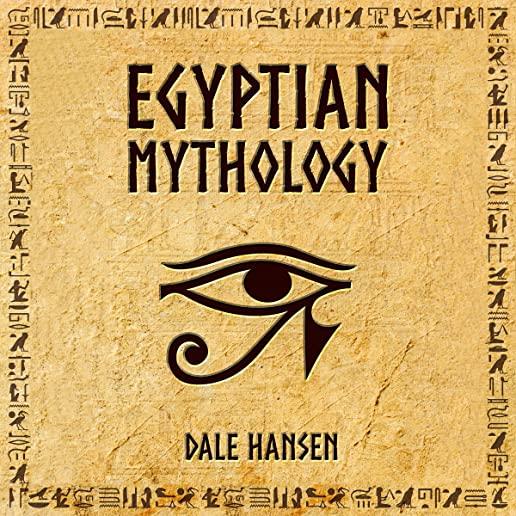Egyptian Mythology: Tales of Egyptian Gods, Goddesses, Pharaohs, & the Legacy of Ancient Egypt