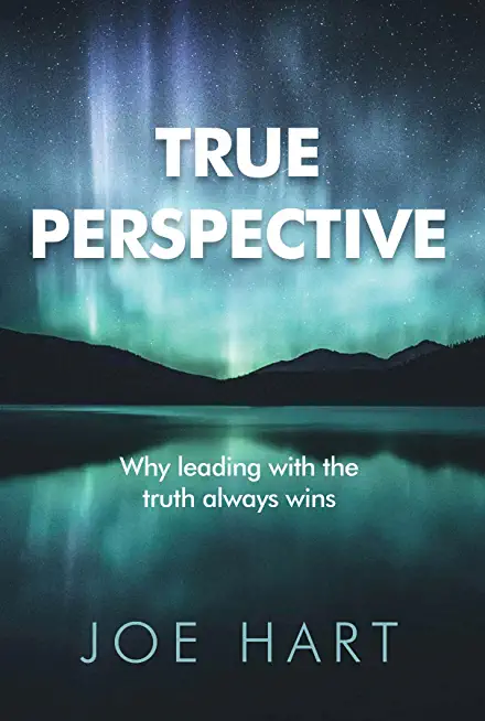 True Perspective: Why leading with the truth always wins