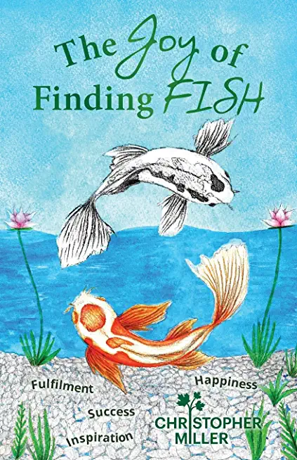 The Joy of Finding FISH: A Journey of Fulfilment, Inspiration, Success and Happiness