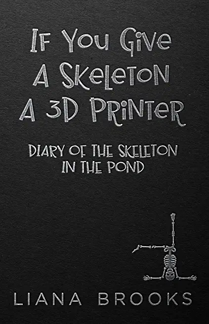 If You Give A Skeleton A 3D Printer: Diary Of The Skeleton In The Pond