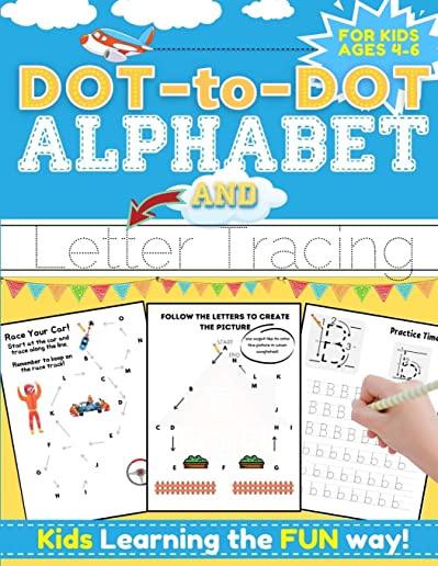 Dot-to-Dot Alphabet and Letter Tracing for Kids Ages 4-6: A Fun and Interactive Workbook for Kids to Learn the Alphabet with dot-to-dot lines, shapes,